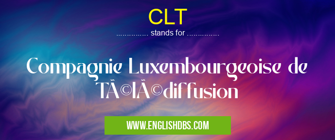 CLT means Compagnie Luxembourgeoise de Télédiffusion CLT