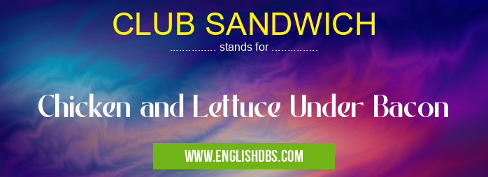 CLUB SANDWICH means Chicken and Lettuce Under Bacon CLUB SANDWICH