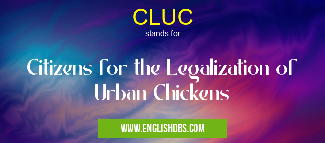 CLUC means Citizens for the Legalization of Urban Chickens CLUC