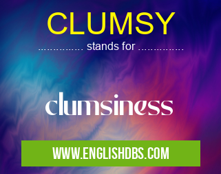 CLUMSY means clumsiness CLUMSY