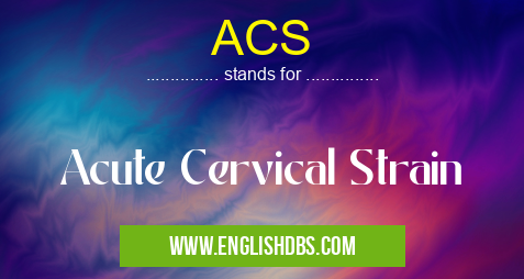 ACS means Acute Cervical Strain ACS