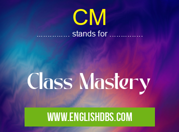CM means Class Mastery CM