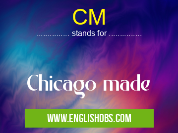 CM means Chicago made CM