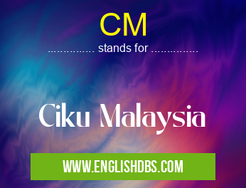 CM means Ciku Malaysia CM