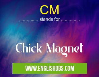 CM means Chick Magnet CM