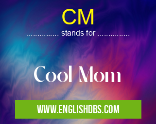 CM means Cool Mom CM