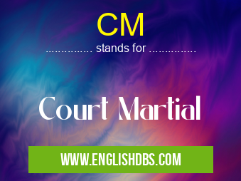 CM means Court Martial CM