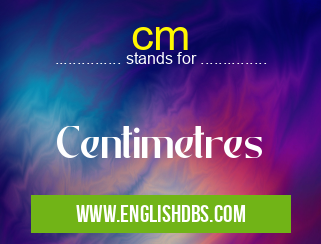 cm means Centimetres cm