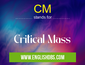 CM means Critical Mass CM