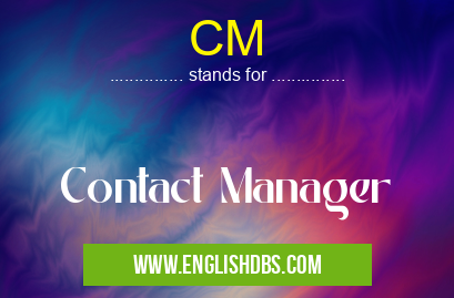 CM means Contact Manager CM