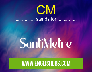 CM means SantiMetre CM