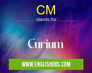 CM means Curium CM