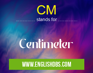 CM means Centimeter CM