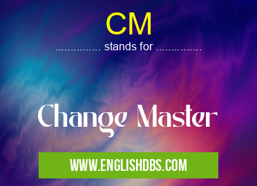 CM means Change Master CM