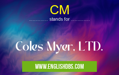 CM means Coles Myer, LTD. CM
