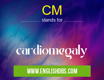 CM means cardiomegaly CM