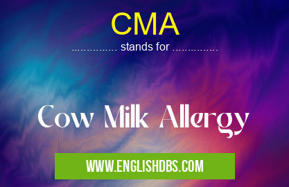 CMA means Cow Milk Allergy CMA