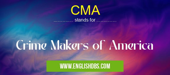 CMA means Crime Makers of America CMA