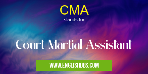 CMA means Court Martial Assistant CMA