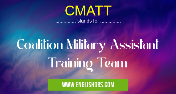 CMATT means Coalition Military Assistant Training Team CMATT