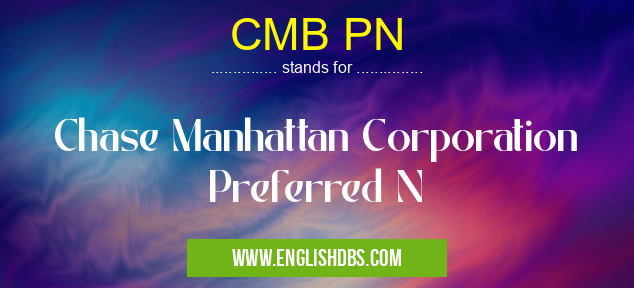 CMB PN means Chase Manhattan Corporation Preferred N CMB PN
