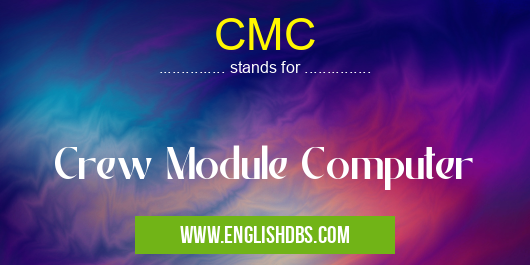 CMC means Crew Module Computer CMC