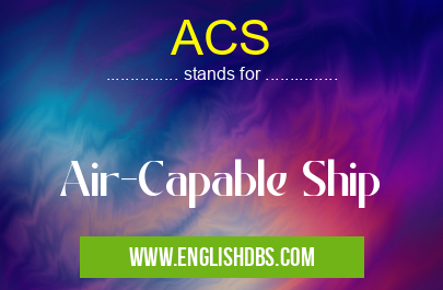 ACS means Air-Capable Ship ACS