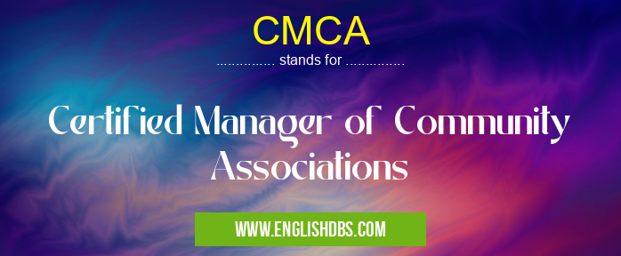 CMCA means Certified Manager of Community Associations CMCA