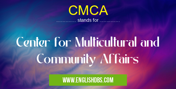 CMCA means Center for Multicultural and Community Affairs CMCA