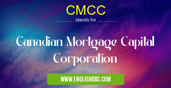 CMCC means Canadian Mortgage Capital Corporation CMCC