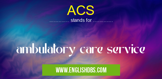 ACS means ambulatory care service ACS