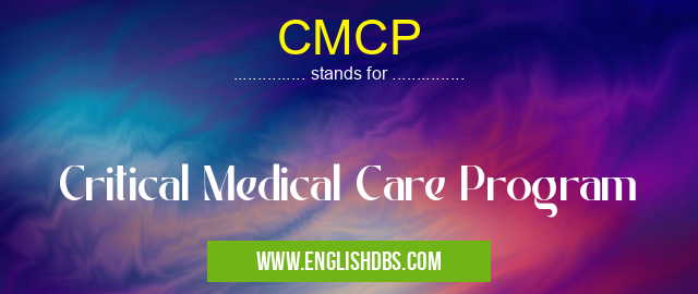 CMCP means Critical Medical Care Program CMCP