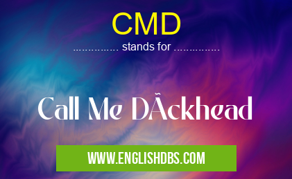 CMD means Call Me DÃckhead CMD