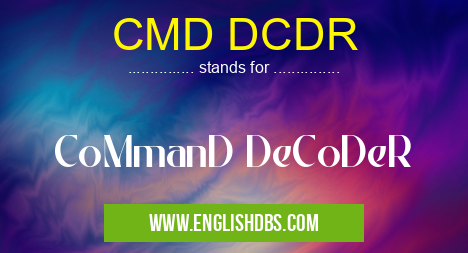 CMD DCDR means CoMmanD DeCoDeR CMD DCDR