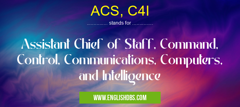 ACS, C4I means Assistant Chief of Staff, Command, Control, Communications, Computers, and Intelligence ACS, C4I
