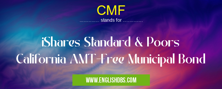 CMF means iShares Standard & Poors California AMT-Free Municipal Bond CMF