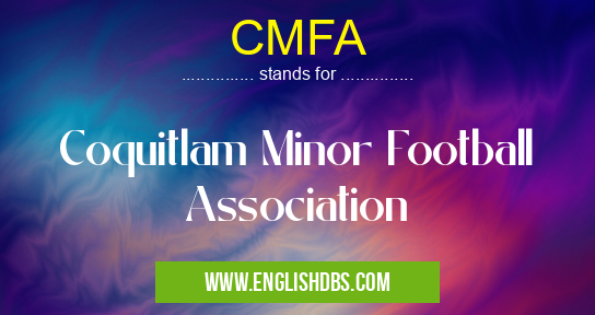 CMFA means Coquitlam Minor Football Association CMFA