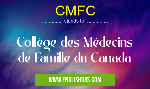 CMFC means Collège des Médecins de Famille du Canada CMFC