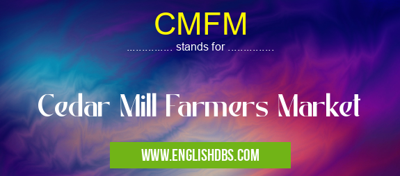 CMFM means Cedar Mill Farmers Market CMFM