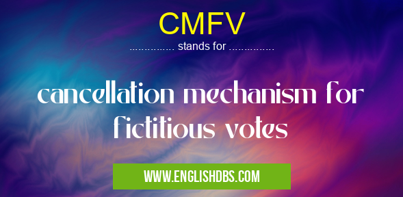 CMFV means cancellation mechanism for fictitious votes CMFV