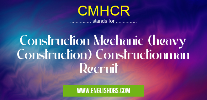 CMHCR means Construction Mechanic (heavy Construction) Constructionman Recruit CMHCR