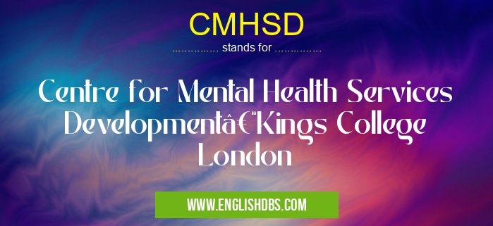 CMHSD means Centre for Mental Health Services Development–Kings College London CMHSD