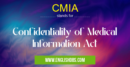 CMIA means Confidentiality of Medical Information Act CMIA