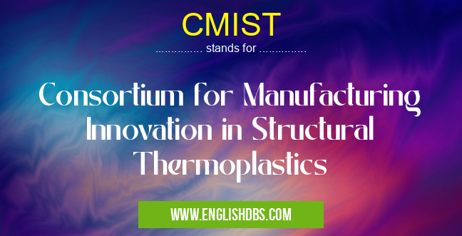 CMIST means Consortium for Manufacturing Innovation in Structural Thermoplastics CMIST