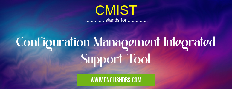 CMIST means Configuration Management Integrated Support Tool CMIST