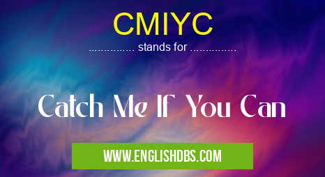 CMIYC means Catch Me If You Can CMIYC