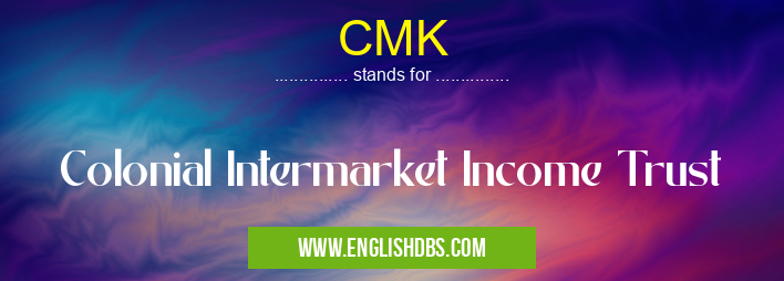 CMK means Colonial Intermarket Income Trust CMK