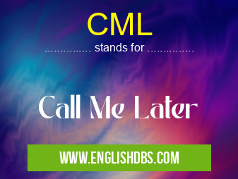 CML means Call Me Later CML