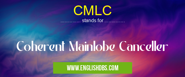 CMLC means Coherent Mainlobe Canceller CMLC