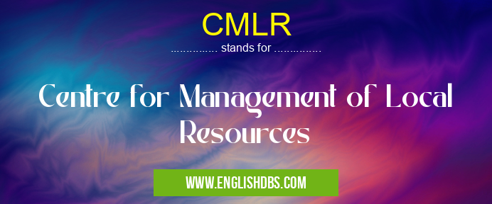 CMLR means Centre for Management of Local Resources CMLR